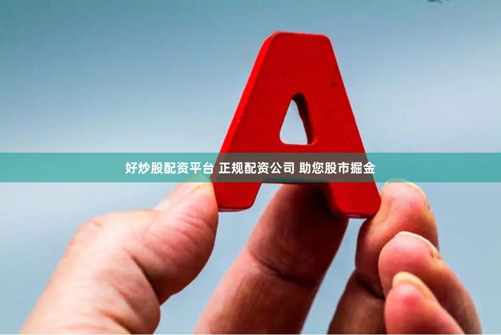 好炒股配资平台 正规配资公司 助您股市掘金