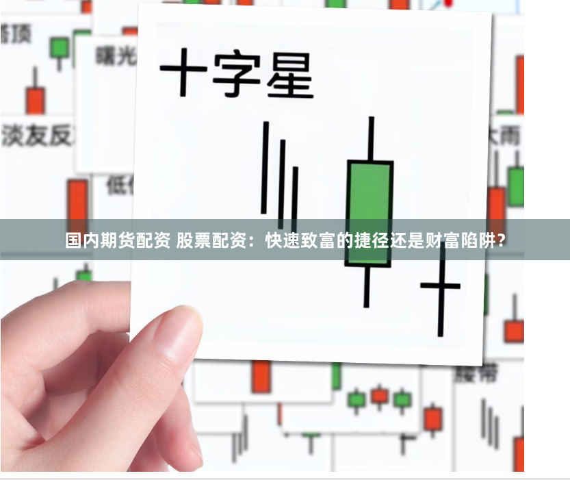 国内期货配资 股票配资：快速致富的捷径还是财富陷阱？