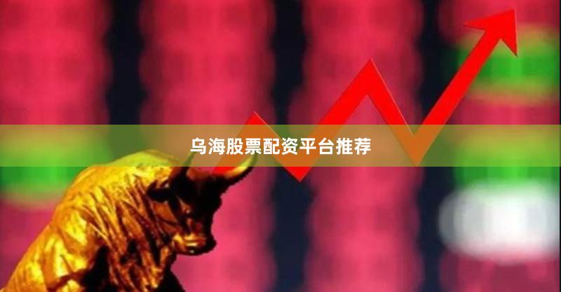 乌海股票配资平台推荐